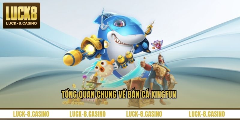 Tổng quan chung về bắn cá Kingfun 