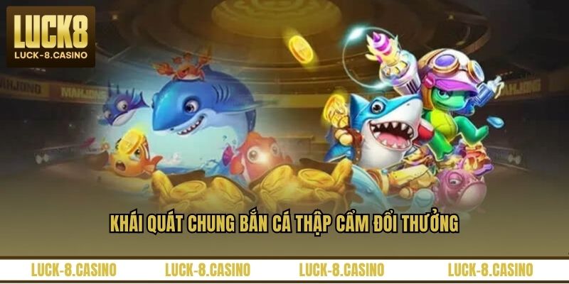Khái quát chung bắn cá thập cẩm đổi thưởng