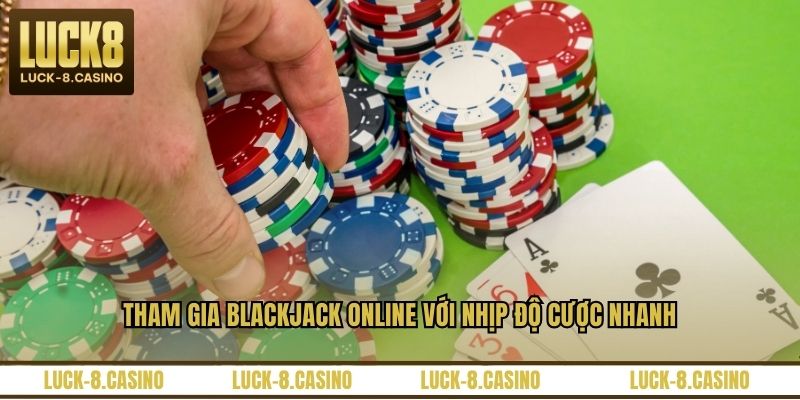 Tham gia blackjack online với nhịp độ cược nhanh