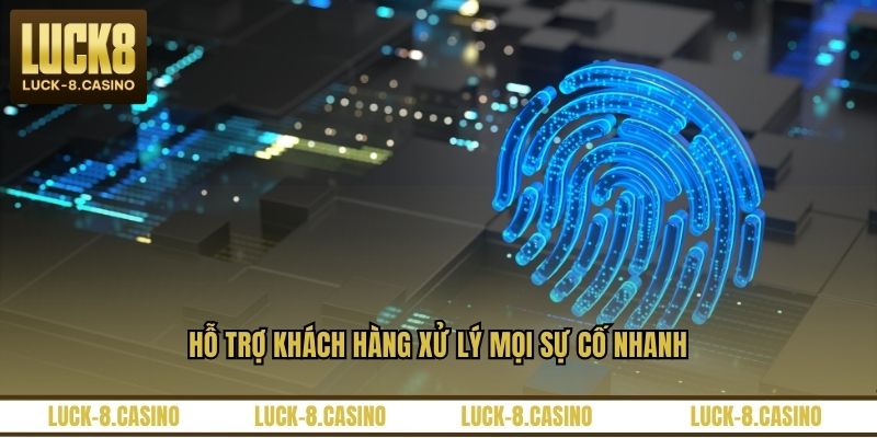 Hỗ trợ khách hàng xử lý mọi sự cố nhanh