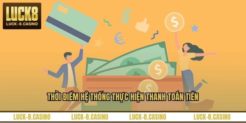 Thời điểm hệ thống thực hiện thanh toán tiền