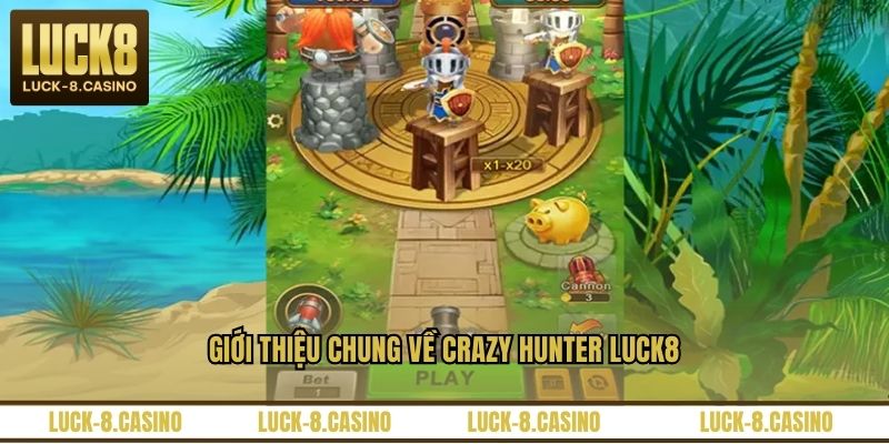 Giới thiệu chung về Crazy Hunter LUCK8