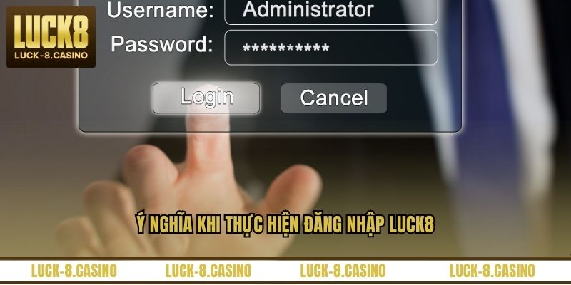Ý nghĩa khi thực hiện đăng nhập LUCK8 Ý nghĩa khi thực hiện đăng nhập LUCK8