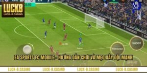 EA Sports FC Mobile - Hướng Dẫn Chơi Và Mẹo Xây Đội Mạnh