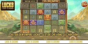 Jili Golden Empire LUCK8 – Slot Đế Chế Vàng Cực Hấp Dẫn