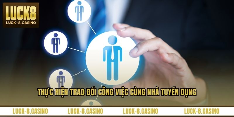 Thực hiện trao đổi công việc cùng nhà tuyển dụng