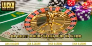 Quay Roulette Online Hấp Dẫn Nhận Thưởng Lớn Tại LUCK8