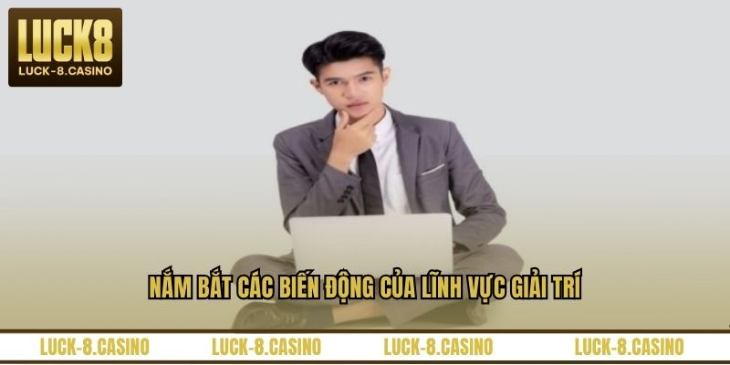 Nắm bắt các biến động của lĩnh vực giải trí