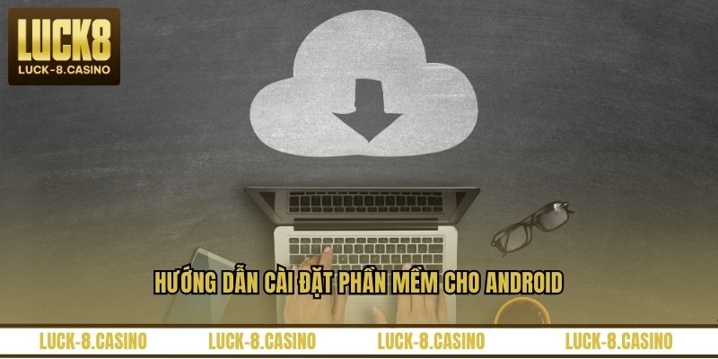 Hướng dẫn cài đặt phần mềm cho Android