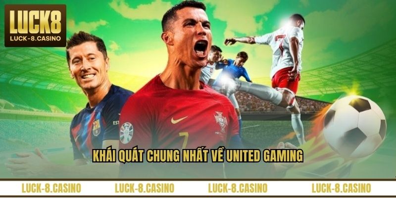 Khái quát chung nhất về United Gaming Khái quát chung nhất về United Gaming