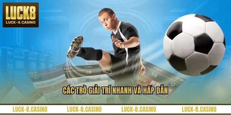Các trò giải trí nhanh và hấp dẫn Các trò giải trí nhanh và hấp dẫn